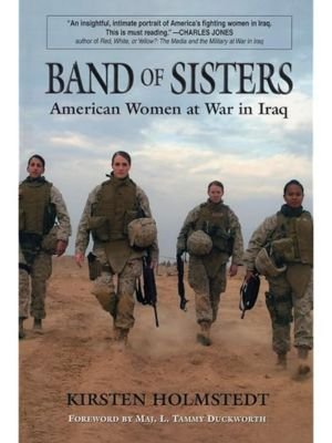 "Band of Sisters: American Women at War in Iraq" by Kirsten Holmstedt