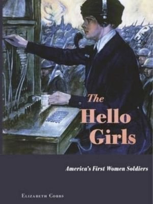"The Hello Girls: America's First Women Soldiers" by Elizabeth Cobbs