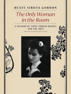 "The Only Woman in the Room: A Memoir of Japan, Human Rights, and the Arts" by Beate Sirota Gordon